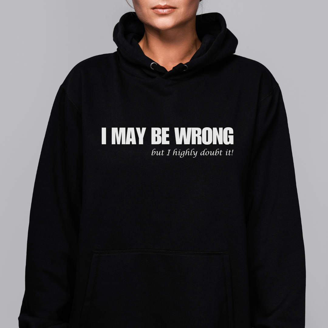 Funny Adult Hoodie 'I MAY BE WRONG but I highly doubt it!'
