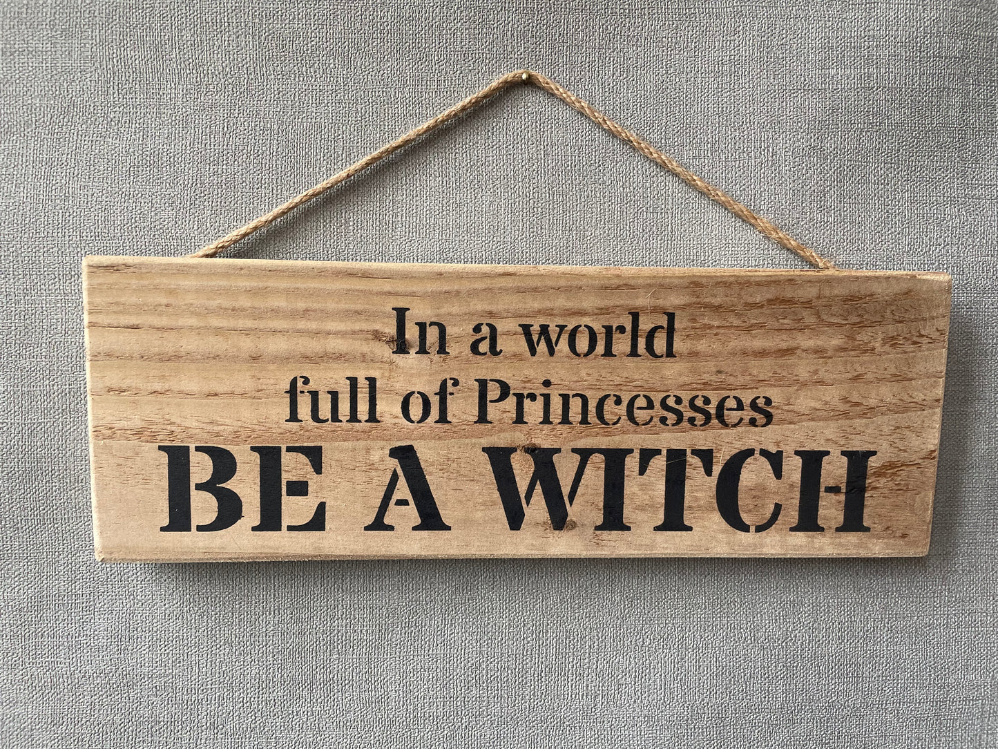 Handmade wooden sign - In a world full of Princesses BE A WITCH