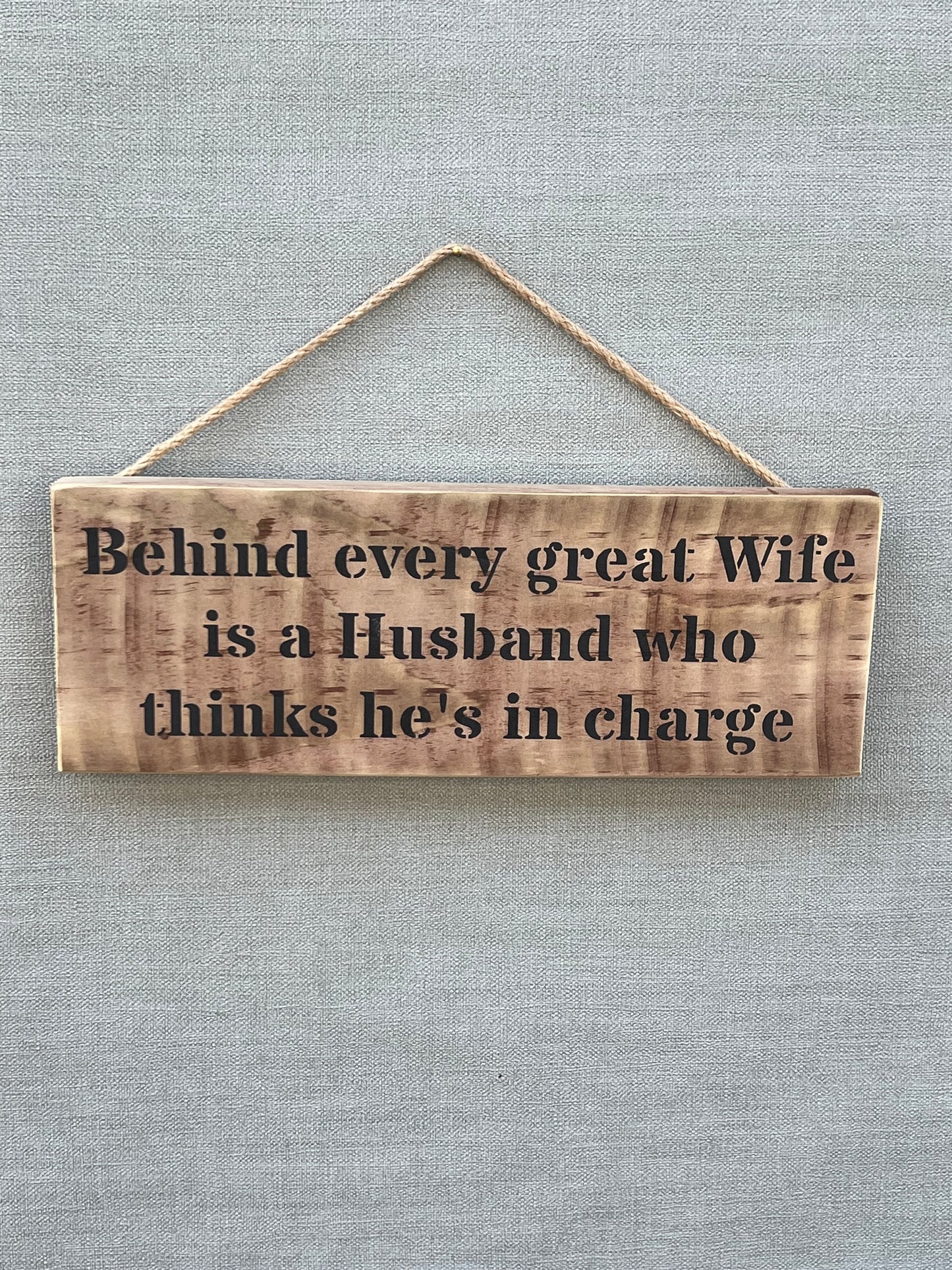 Handmade wooden sign - Behind every great Wife is a Husband who thinks he's in charge