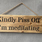 Handmade wooden sign - (Kindly Piss Off I'm meditating)