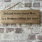 Handmade wooden sign - (Behind every Great Man is a Woman rolling her eyes)