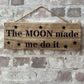 Handmade wooden sign (The MOON made me do it)