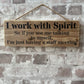 Handmade wooden sign - (I work with spirit so if you see me talking to myself, I'm just having a staff meeting)