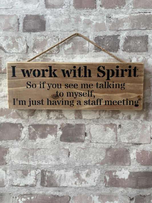 Handmade wooden sign - (I work with spirit so if you see me talking to myself, I'm just having a staff meeting)