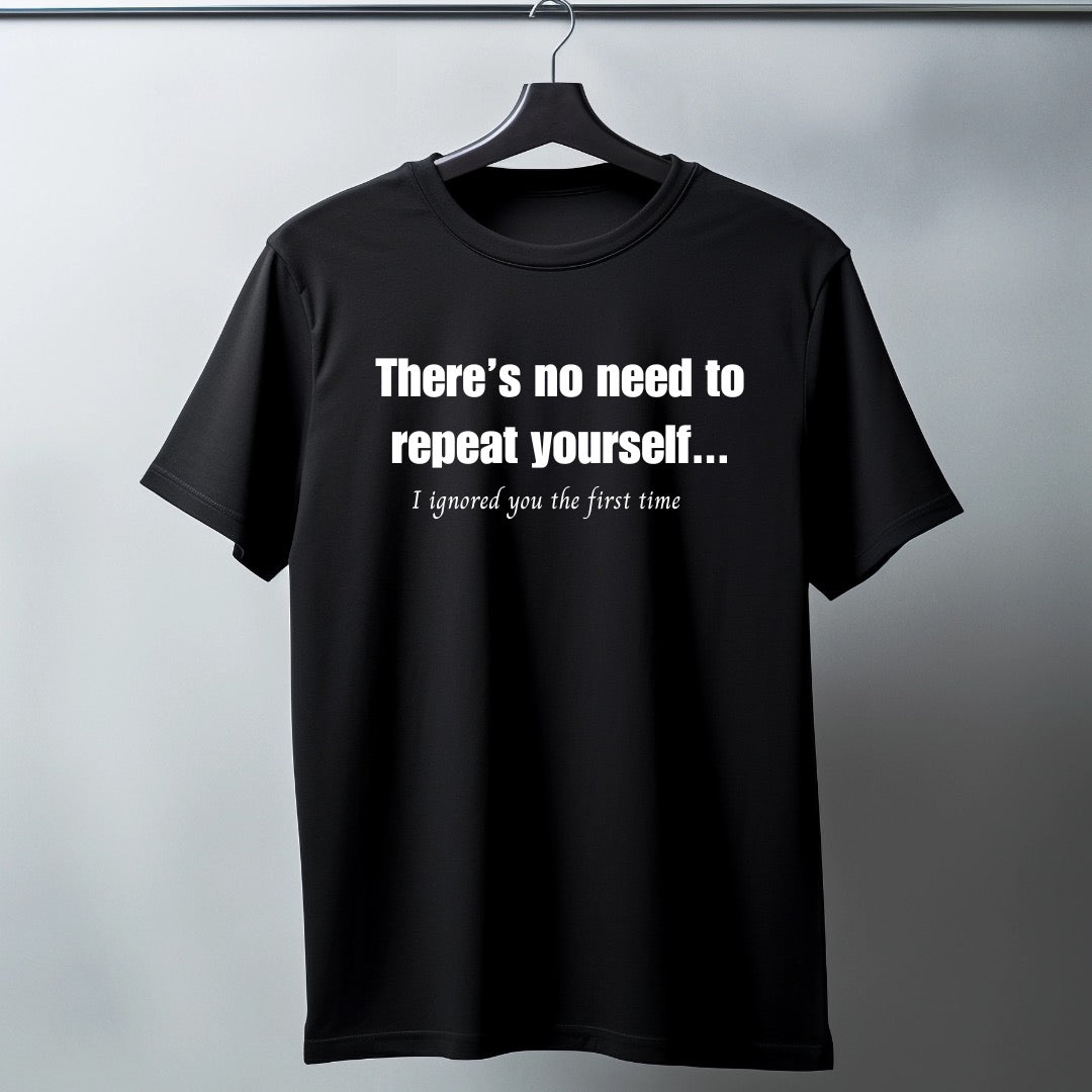 Adults short sleeve funny T-shirt (There's no need to repeat yourself... I ignored you the first time)