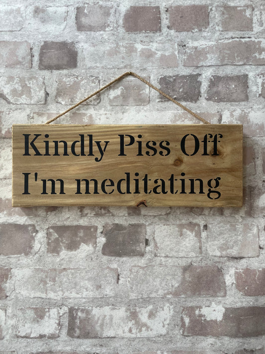 Handmade wooden sign - (Kindly Piss Off I'm meditating)