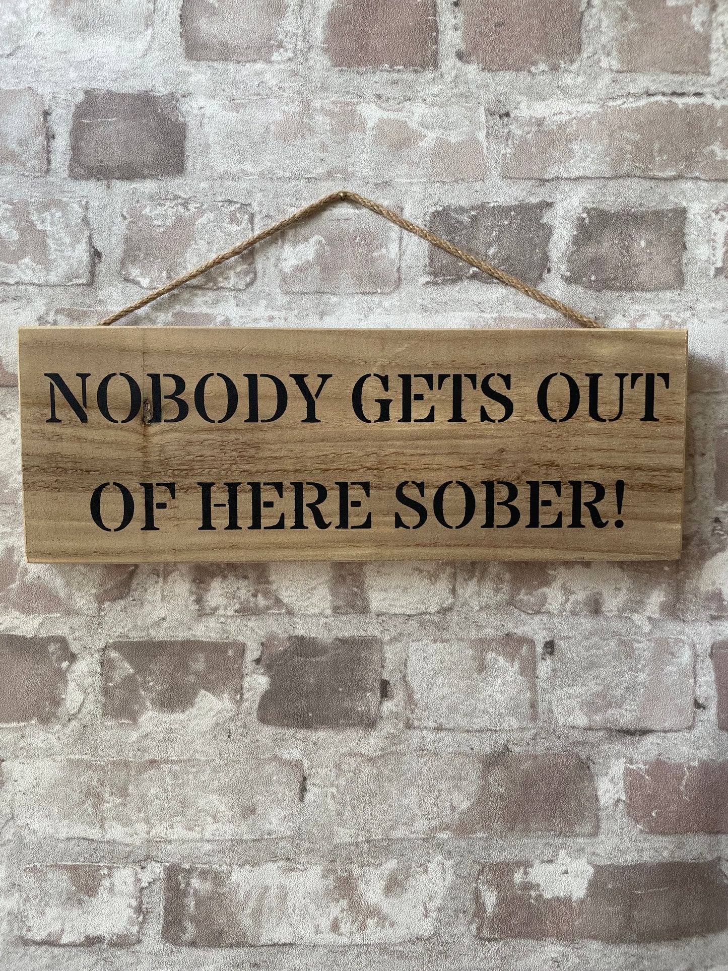 Handmade wooden sign - (NOBODY GETS OUT OF HERE SOBER!)