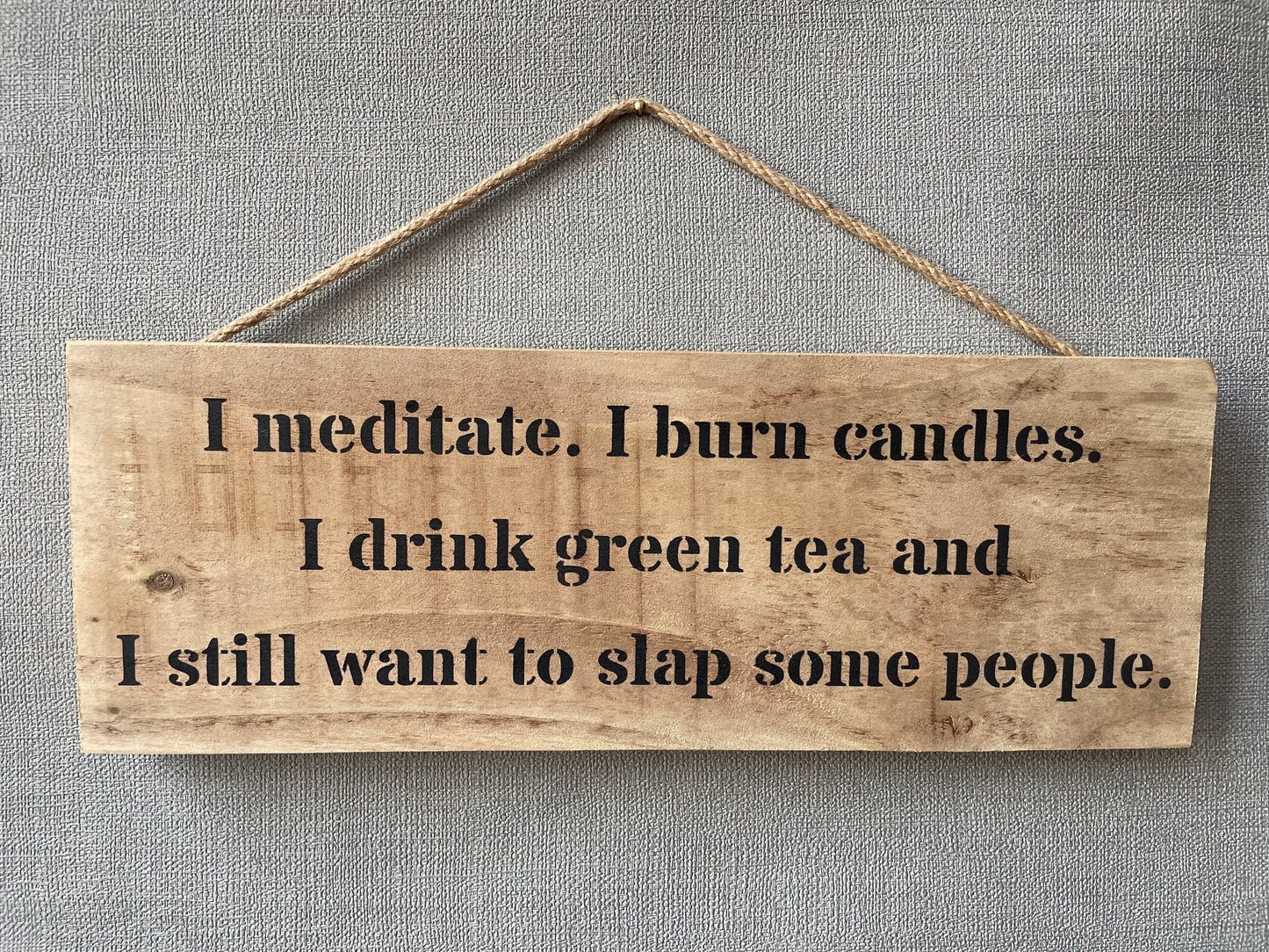 Handmade wooden sign (I meditate, I burn candles, I drink Green tea and I still want to slap some people)