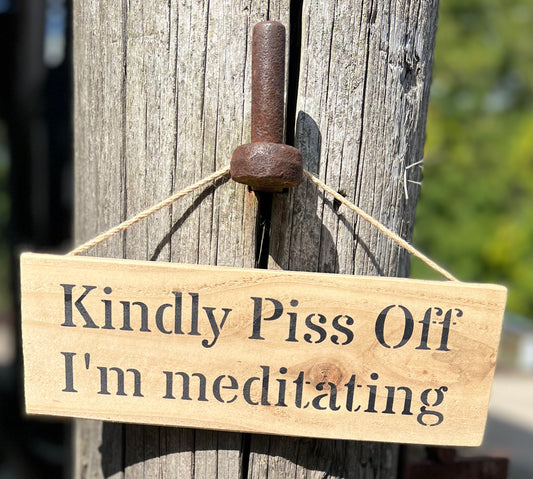 Handmade wooden sign - (Kindly Piss Off I'm meditating)