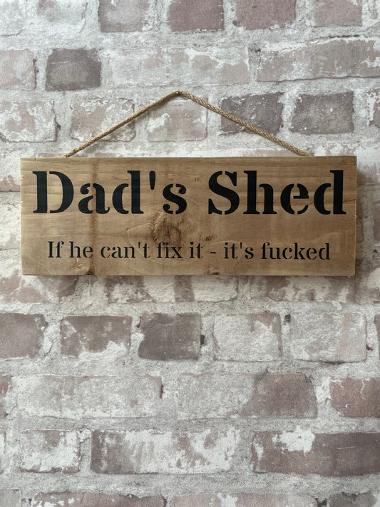 Handmade wooden sign - (Dad's Shed If he can't fix it - it's fucked)