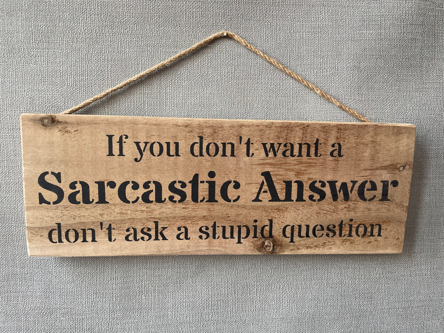 Handmade wooden sign - (If you don’t want a Sarcastic Answer don’t ask a stupid question)