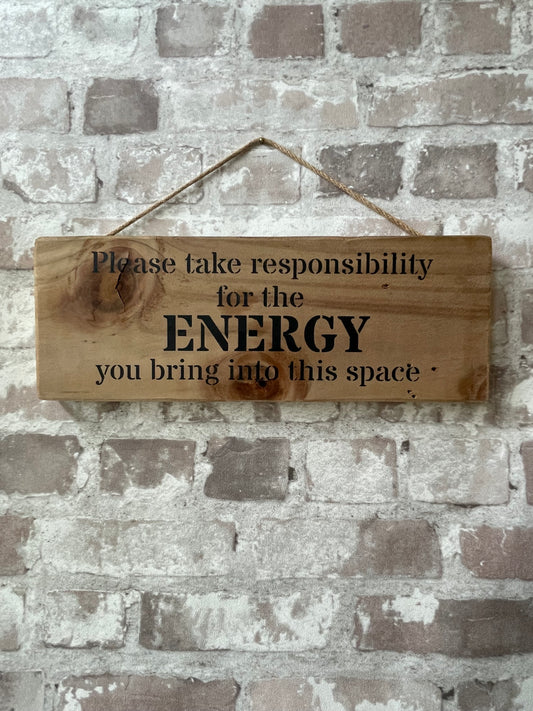 Handmade wooden sign - Please take responsibility for the energy you bring into this space