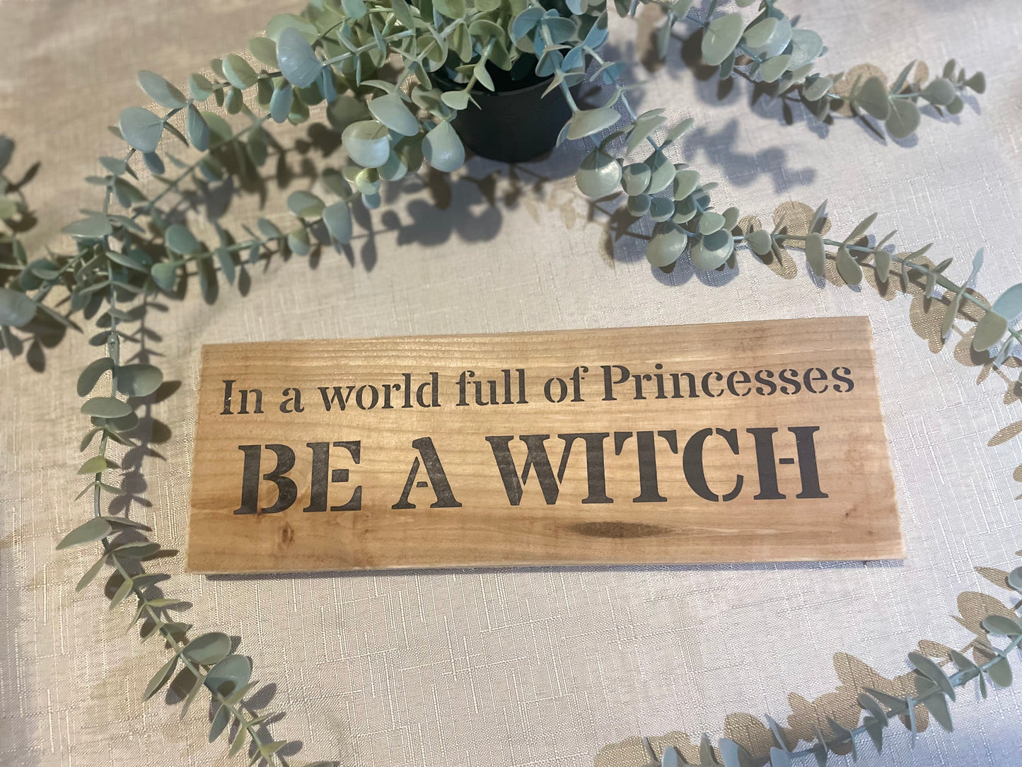 Handmade wooden sign - In a world full of Princesses BE A WITCH