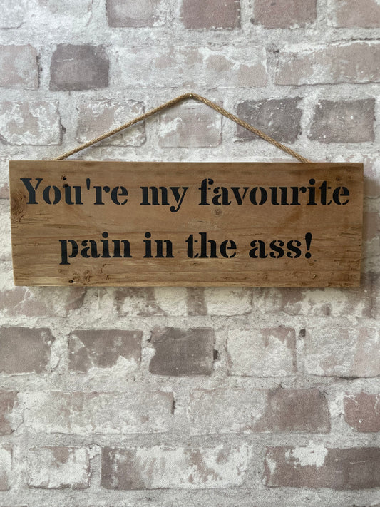 Handmade wooden sign (You’re my favourite pain in the ass!)