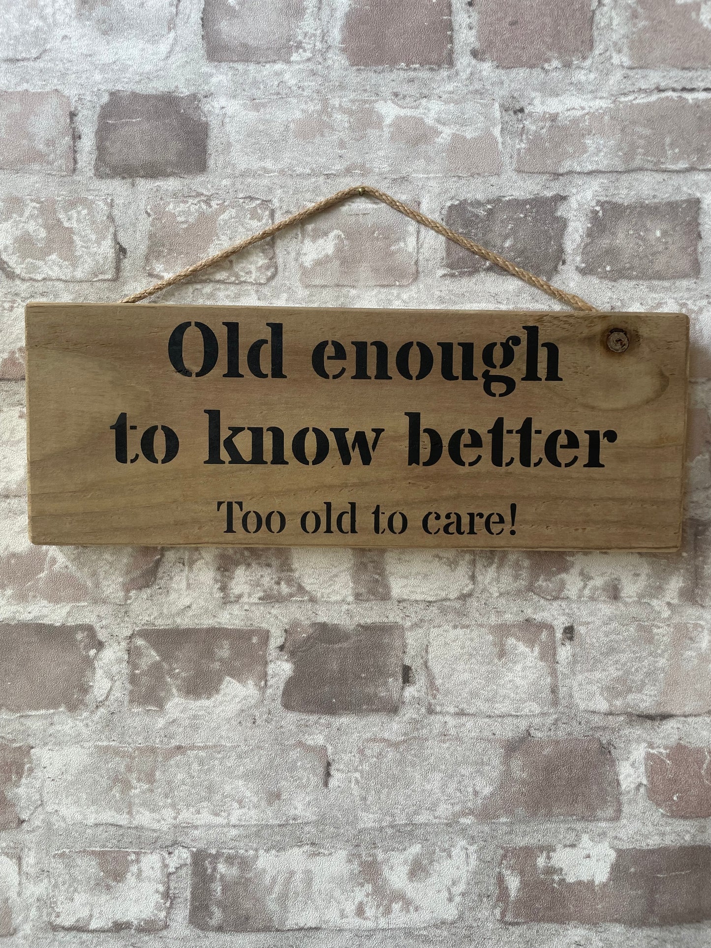 Handmade wooden sign - (Old enough to know better Too old to care!)