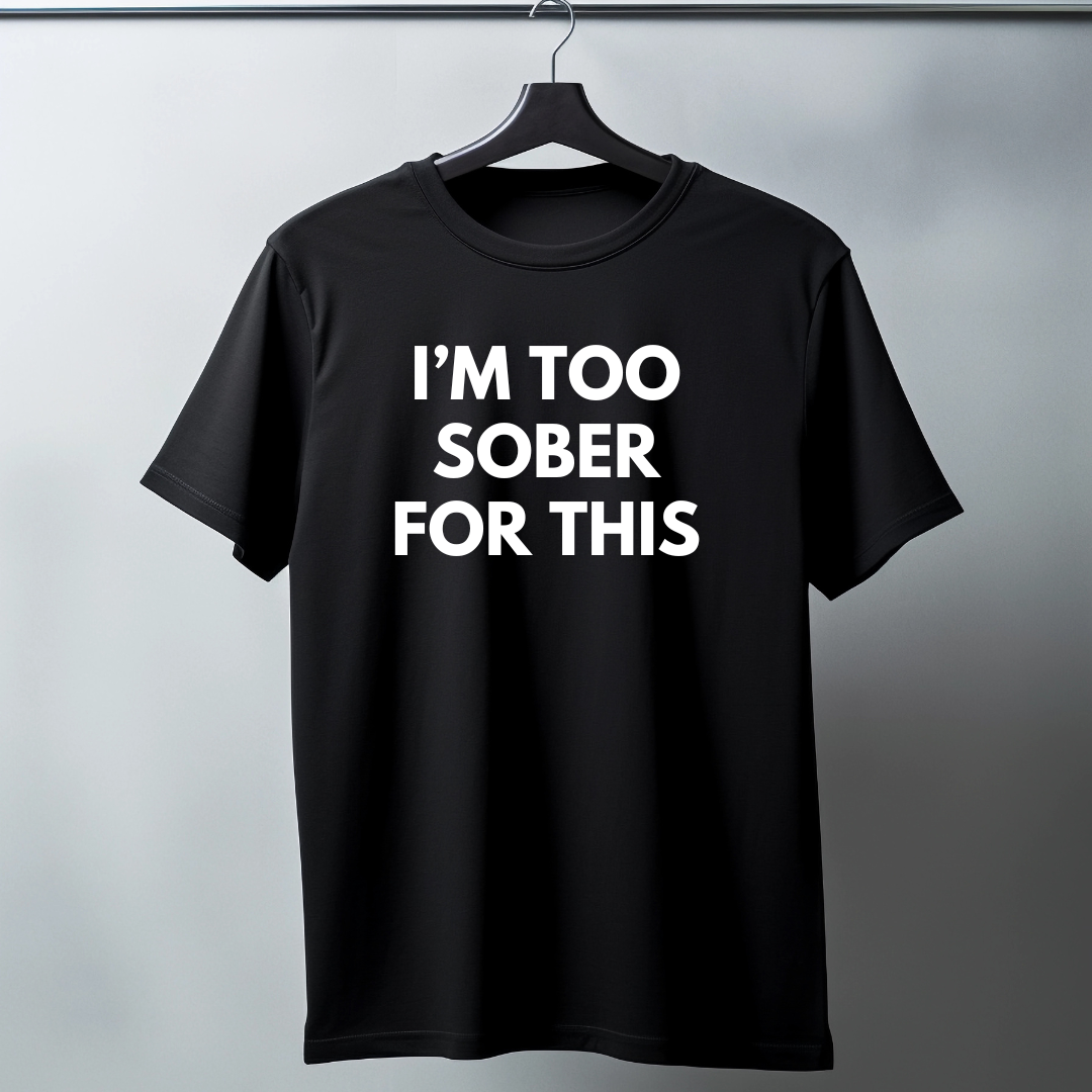 I'm Too Sober For This - Funny T-Shirt