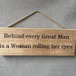 Handmade wooden sign - (Behind every Great Man is a Woman rolling her eyes)