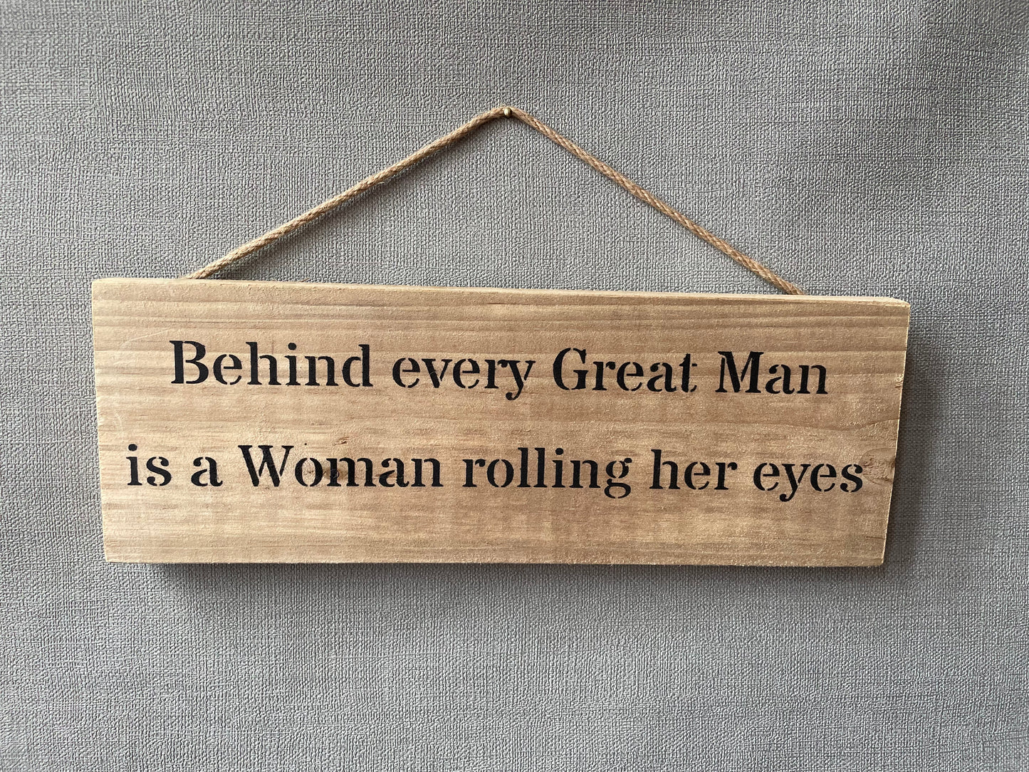 Handmade wooden sign - (Behind every Great Man is a Woman rolling her eyes)