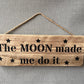 Handmade wooden sign (The MOON made me do it)