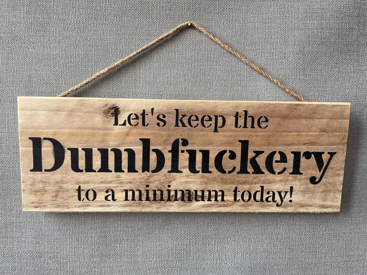 Handmade wooden sign - (Let's keep the Dumbfuckery to a minimum today!)