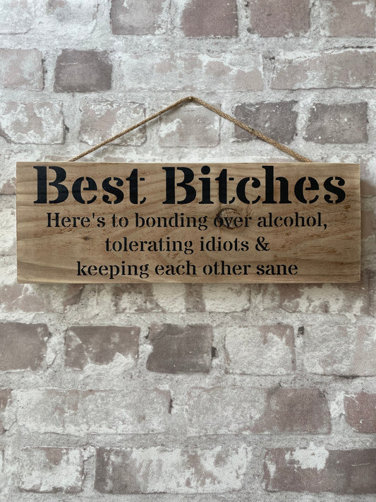 Handmade wooden sign (Best Bitches here's to bonding over alcohol, tolerating idiots and keeping each other sane)