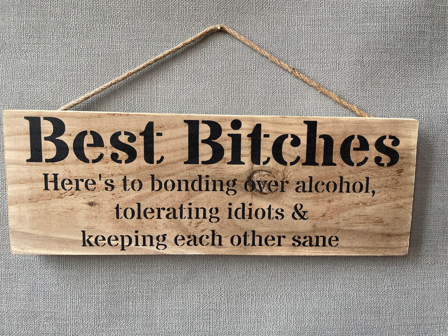 Handmade wooden sign (Best Bitches here's to bonding over alcohol, tolerating idiots and keeping each other sane)