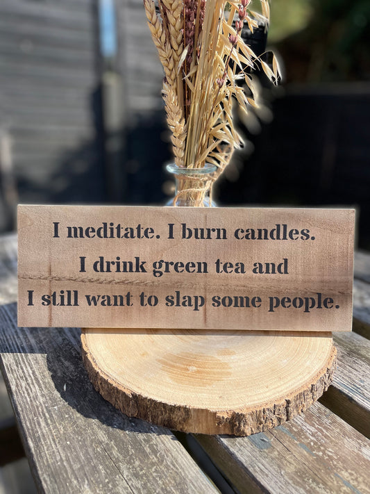 Handmade wooden sign (I meditate, I burn candles, I drink Green tea and I still want to slap some people)