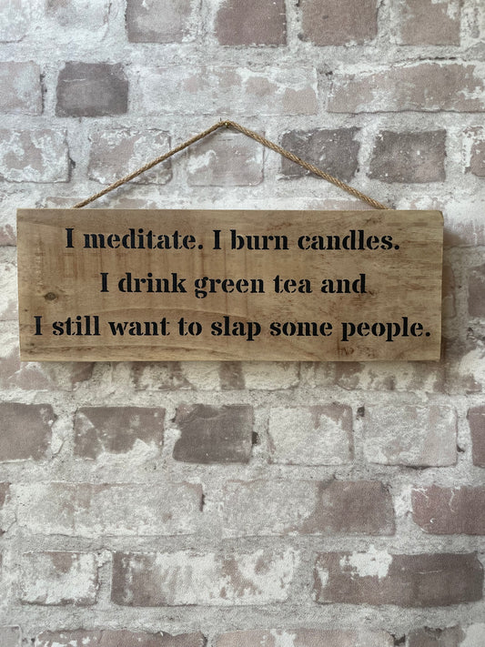 Handmade wooden sign (I meditate, I burn candles, I drink Green tea and I still want to slap some people)