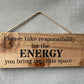 Handmade wooden sign - Please take responsibility for the energy you bring into this space