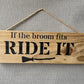 Handmade wooden sign - (If the broom fits RIDE IT)