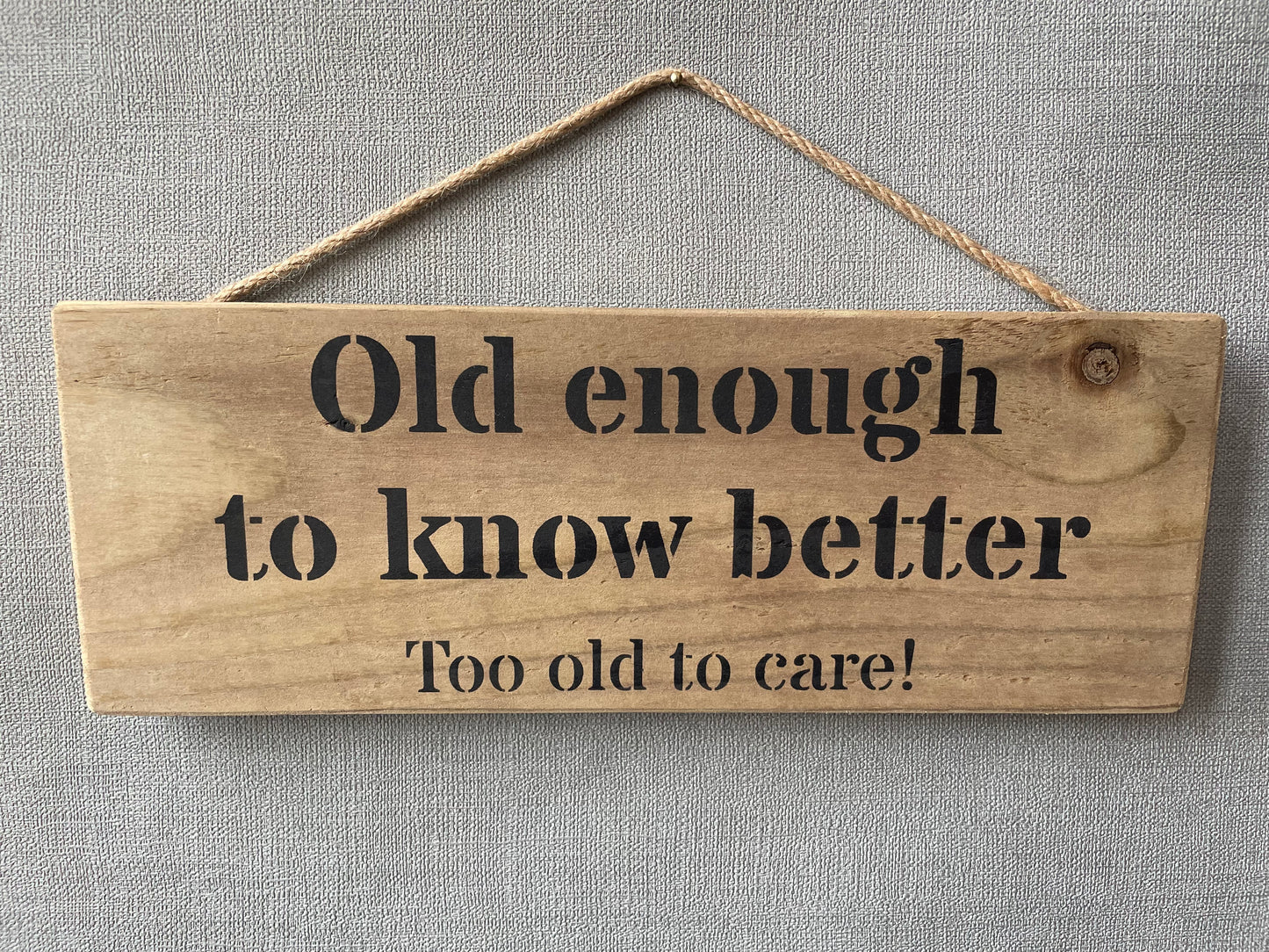 Handmade wooden sign - (Old enough to know better Too old to care!)