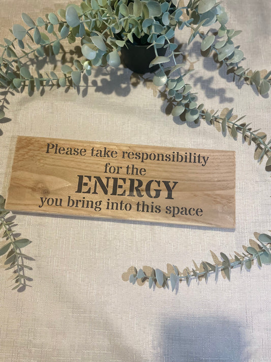 Handmade wooden sign - Please take responsibility for the energy you bring into this space