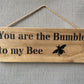 Handmade wooden sign (You are the Bumble to my Bee)