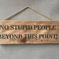 Handmade wooden sign - (NO STUPID PEOPLE BEYOND THIS POINT!)