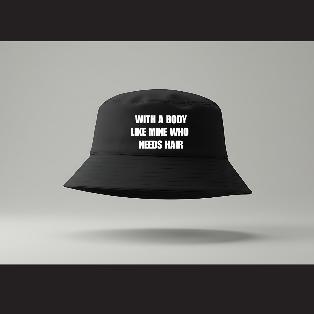 Bucket Hat – With a body like mine who needs hair