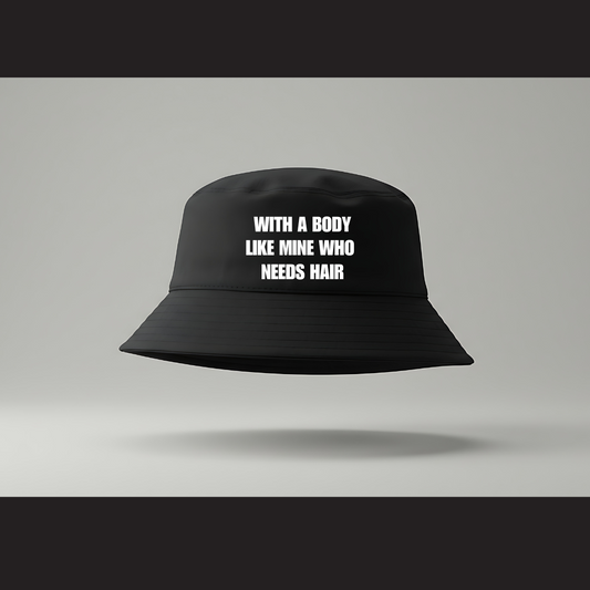 Bucket Hat – With a body like mine who needs hair