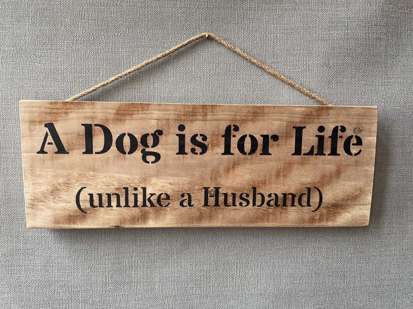 Handmade wooden sign - (A Dog is for life (unlike a Husband)