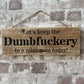 Handmade wooden sign - (Let's keep the Dumbfuckery to a minimum today!)