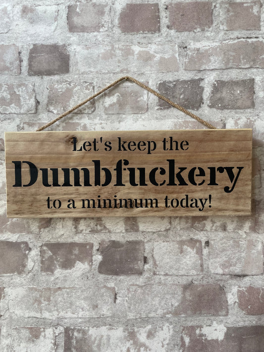 Handmade wooden sign - (Let's keep the Dumbfuckery to a minimum today!)