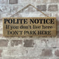 Handmade wooden sign - (POLITE NOTICE If you don’t live here DON’T PARK HERE)