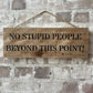 Handmade wooden sign - (NO STUPID PEOPLE BEYOND THIS POINT!)