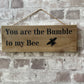 Handmade wooden sign (You are the Bumble to my Bee)