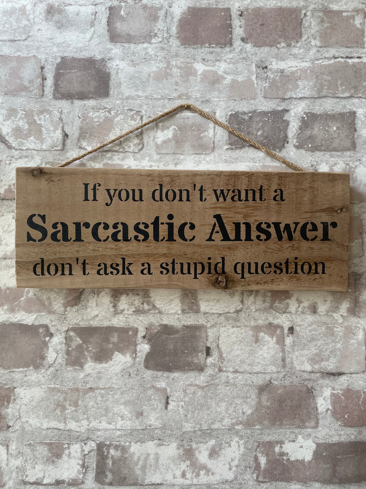 Handmade wooden sign - (If you don’t want a Sarcastic Answer don’t ask a stupid question)