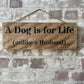 Handmade wooden sign - (A Dog is for life (unlike a Husband)