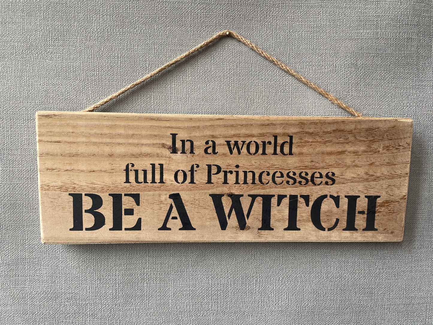 Handmade wooden sign - In a world full of Princesses BE A WITCH