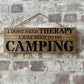 Handmade wooden sign - (I DON'T NEED THERAPY I JUST NEED TO GO CAMPING)