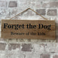 Handmade wooden sign - (FORGET THE DOG beware of the kids)