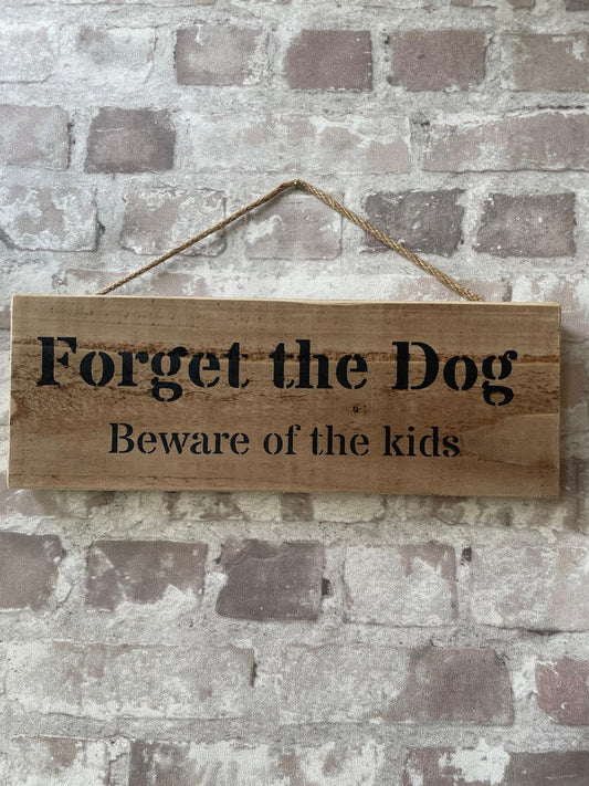 Handmade wooden sign - (FORGET THE DOG beware of the kids)