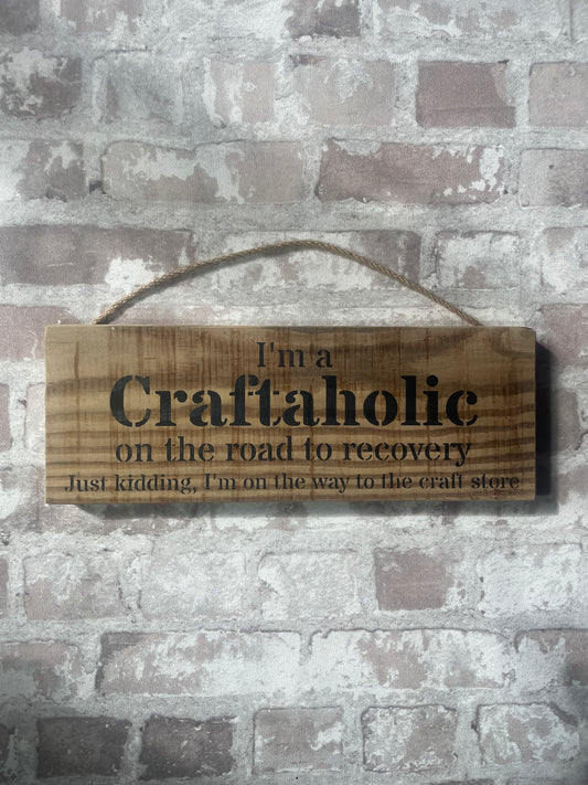 Handmade wooden sign - I'm a Craftaholic on the road to recovery. Just kidding, I'm on my way to the craft store