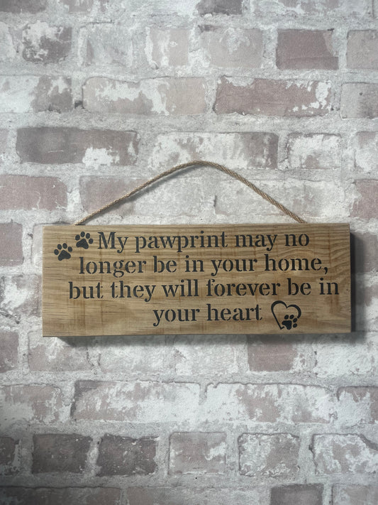 Handmade wooden sign - My pawprint may no longer be in your home, but will forever be in your heart